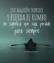 que alguien tropiece y pierda el rumbo no significa que siga perdido para siempre.jpg